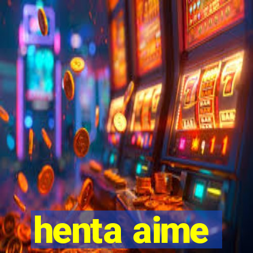 henta aime